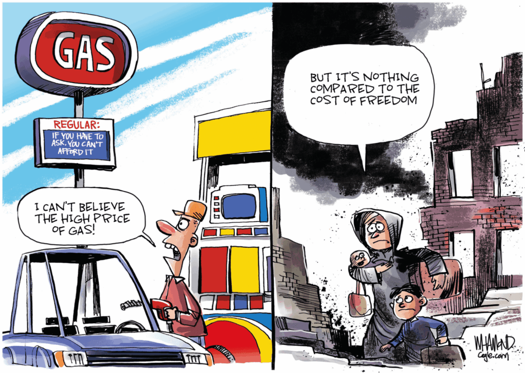 A cartoon showing a man in the US filling up his car with gas and the caption: I can't believe the high price of gas! Next to a cartoon of a young mother carrying her baby and young son with the caption: But It's Nothing Compared to the Cost of Freedom